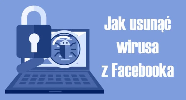 Jak skutecznie usunąć wirusa z Facebooka i zabezpieczyć swoje konto przed atakami